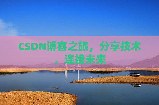 CSDN博客之旅，分享技术，连接未来